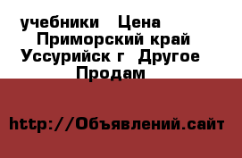 учебники › Цена ­ 100 - Приморский край, Уссурийск г. Другое » Продам   